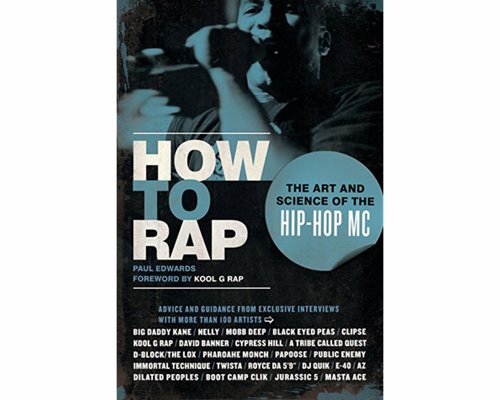 How to Rap: The Art and Science of the Hip-Hop MC - A wealth of insight and rapping lore that will benefit beginners and pros alike