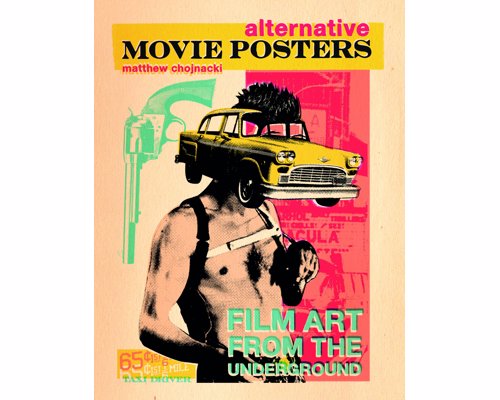 Alternative Movie Posters: Film Art from the Underground - Stunning compilation of alternate movie poster artwork